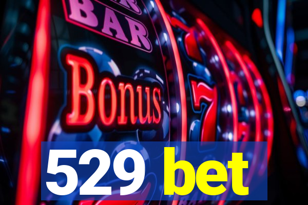 529 bet